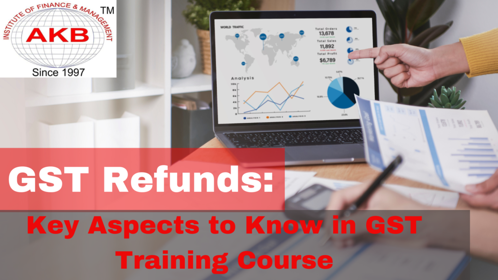 GST Refunds: Key Aspects to Know in GST Training Course