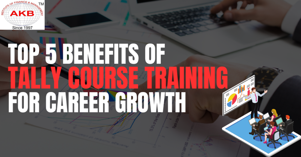 Top 5 Benefits Of Tally Course Training For Career Growth