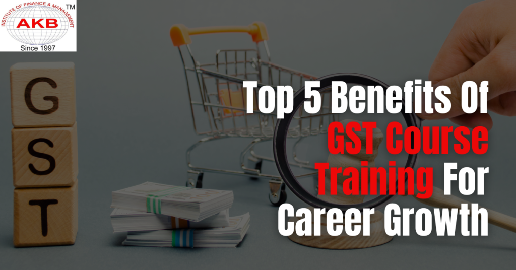 Top 5 Benefits Of GST Course Training For Career Growth