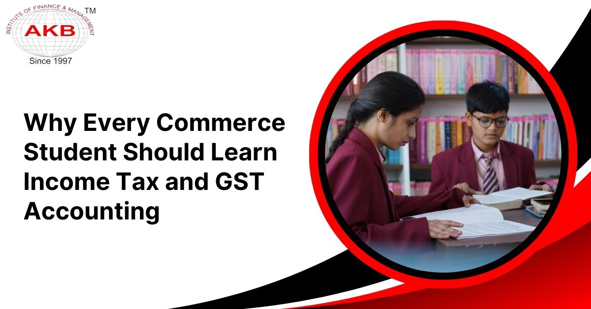 Why Every Commerce Student Should Learn Income Tax And GST Accounting