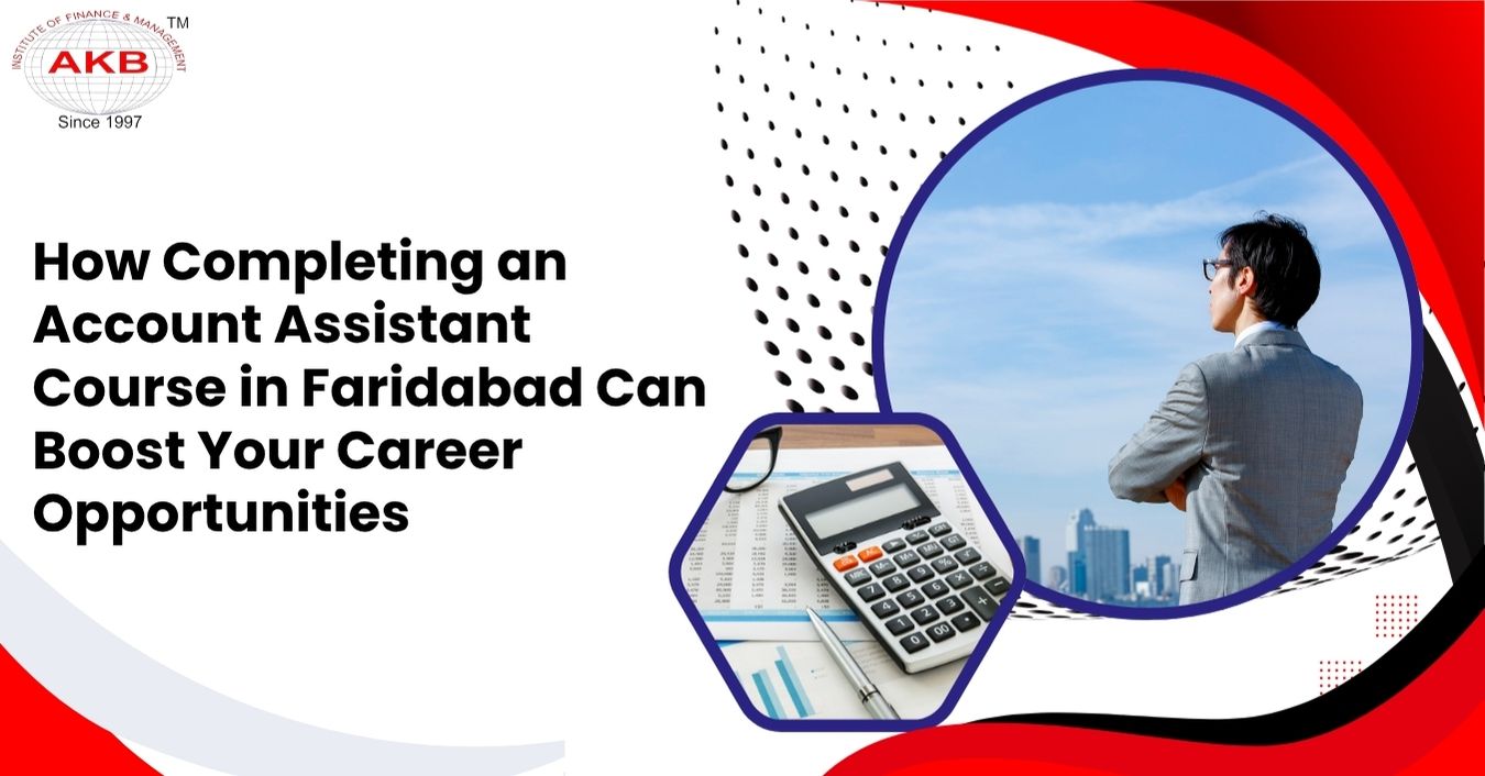 How Completing an Account Assistant Course in Faridabad Can Boost Your Career Opportunities