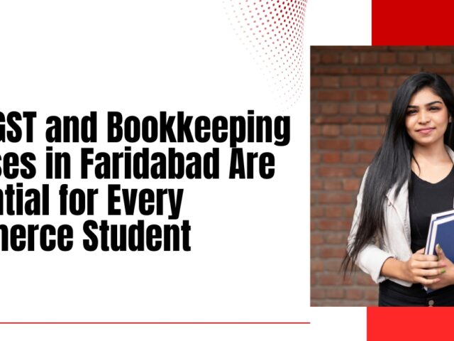 Why GST And Bookkeeping Courses In Faridabad Are Essential For Every Commerce Student