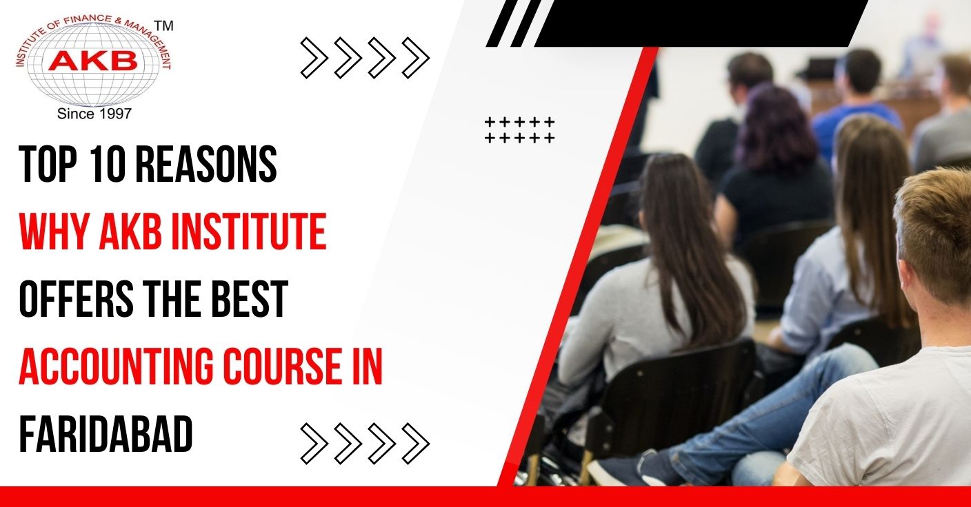 Top 10 Reasons Why AKB Institute Offers the Best Accounting Course in Faridabad