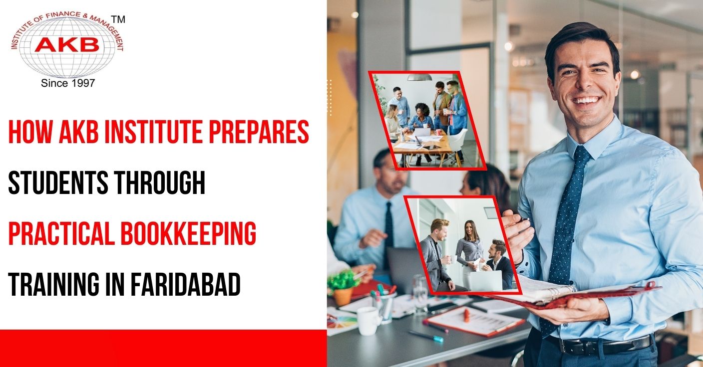 How AKB Institute Prepares Students Through Practical Bookkeeping Training in Faridabad